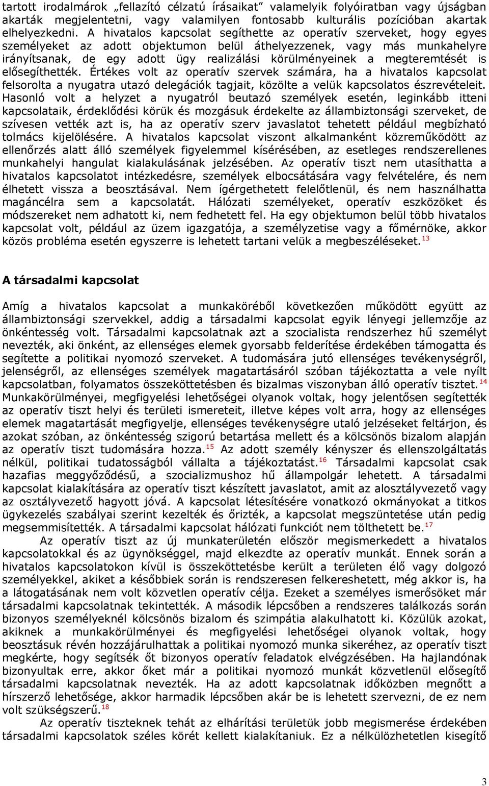 a megteremtését is elősegíthették. Értékes volt az operatív szervek számára, ha a hivatalos kapcsolat felsorolta a nyugatra utazó delegációk tagjait, közölte a velük kapcsolatos észrevételeit.