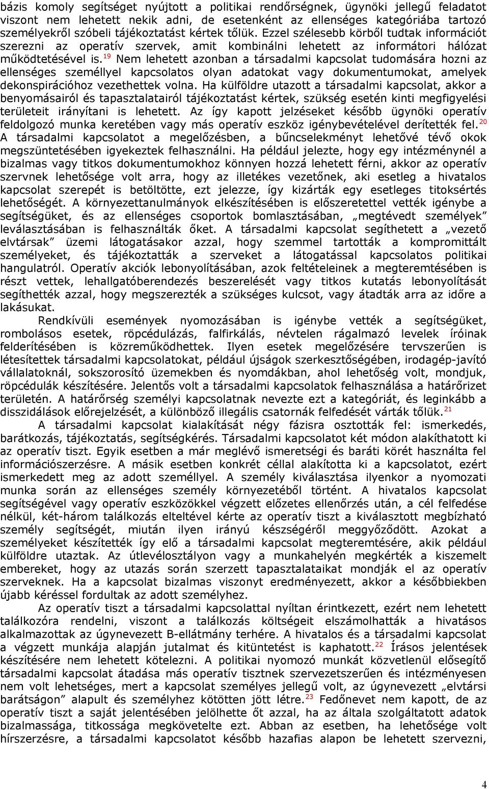 19 Nem lehetett azonban a társadalmi kapcsolat tudomására hozni az ellenséges személlyel kapcsolatos olyan adatokat vagy dokumentumokat, amelyek dekonspirációhoz vezethettek volna.
