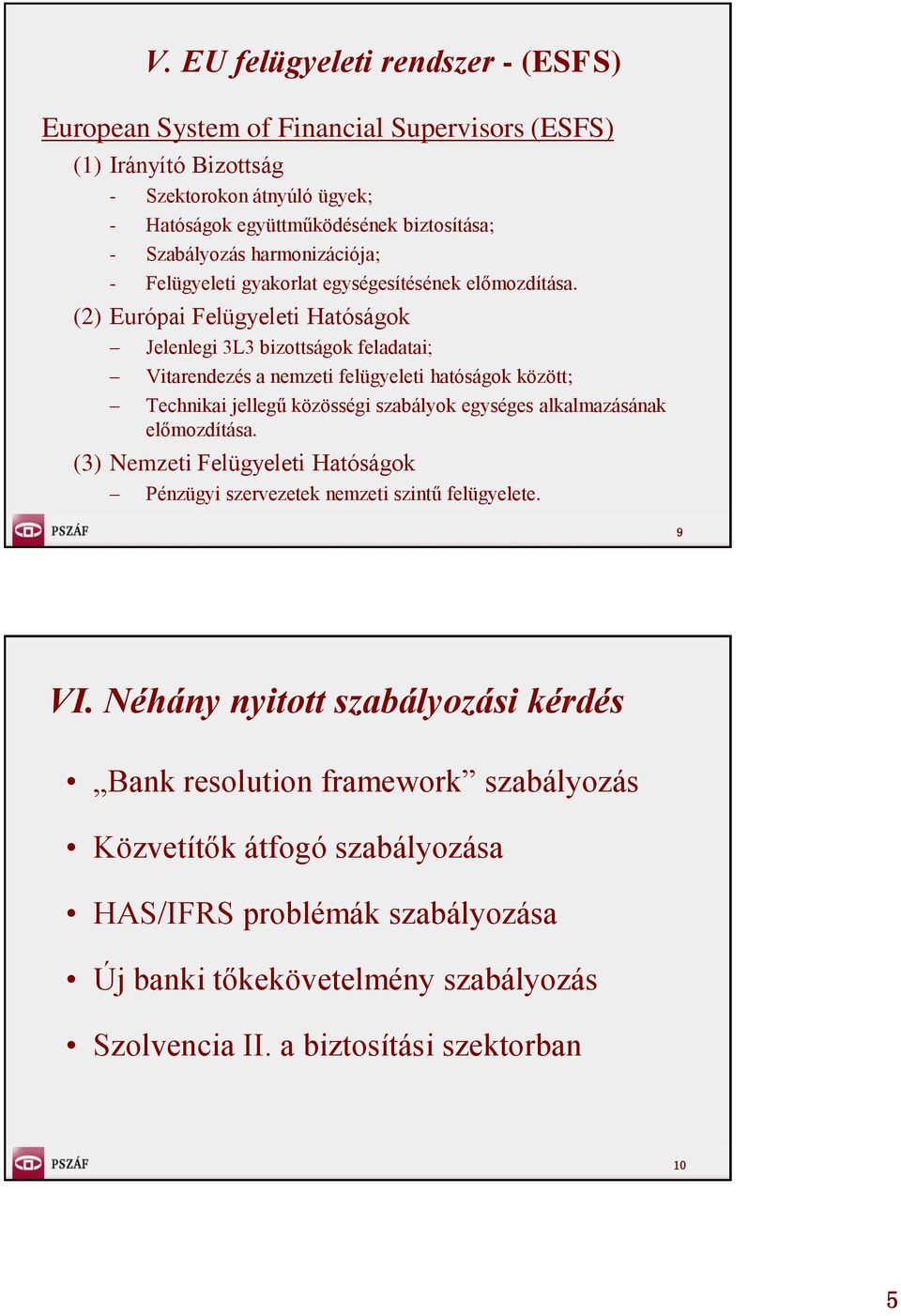 (2) Európai Felügyeleti Hatóságok Jelenlegi 3L3 bizottságok feladatai; Vitarendezés a nemzeti felügyeleti hatóságok között; Technikai jellegű közösségi szabályok egységes alkalmazásának