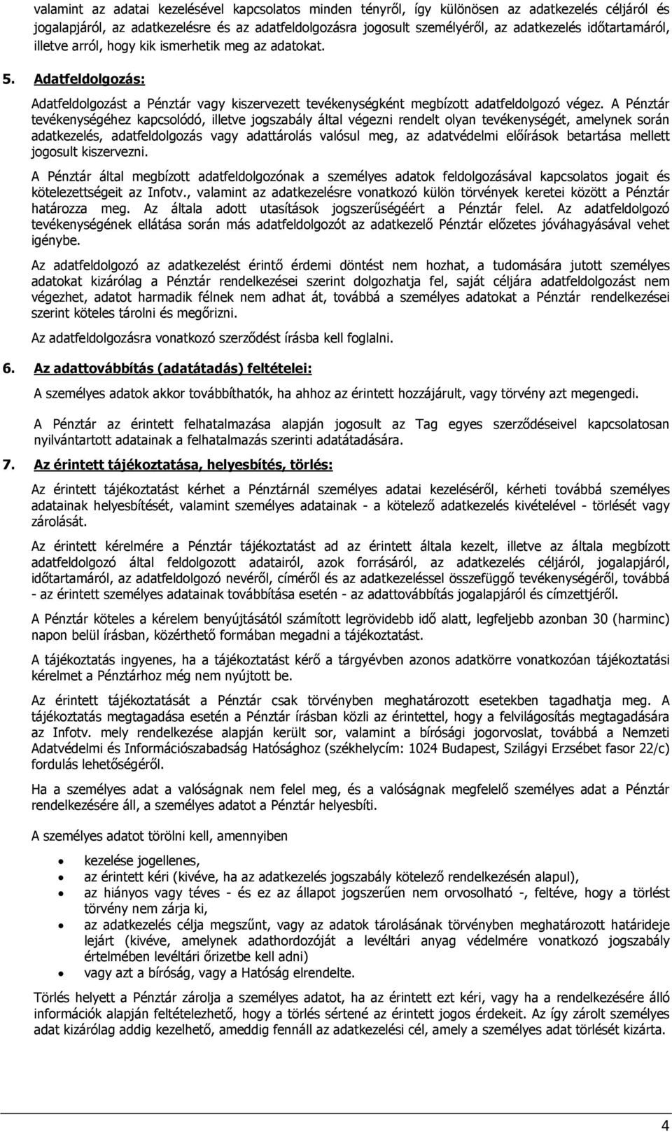 A Pénztár tevékenységéhez kapcsolódó, illetve jogszabály által végezni rendelt olyan tevékenységét, amelynek során adatkezelés, adatfeldolgozás vagy adattárolás valósul meg, az adatvédelmi előírások