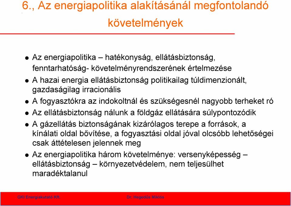 ellátásbiztonság nálunk a földgáz ellátására súlypontozódik A gázellátás biztonságának kizárólagos terepe a források, a kínálati oldal bővítése, a fogyasztási oldal