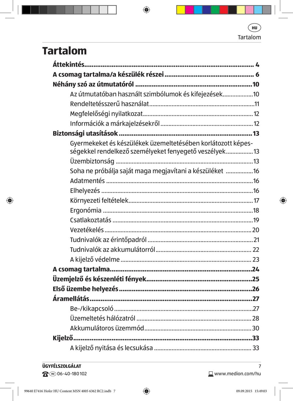 .. 13 Gyermekeket és készülékek üzemeltetésében korlátozott képességekkel rendelkező személyeket fenyegető veszélyek... 13 Üzembiztonság... 13 Soha ne próbálja saját maga megjavítani a készüléket.
