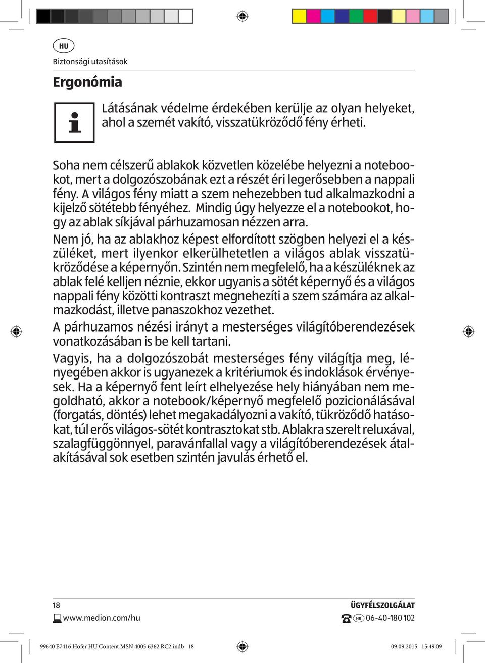 A világos fény miatt a szem nehezebben tud alkalmazkodni a kijelző sötétebb fényéhez. Mindig úgy helyezze el a notebookot, hogy az ablak síkjával párhuzamosan nézzen arra.