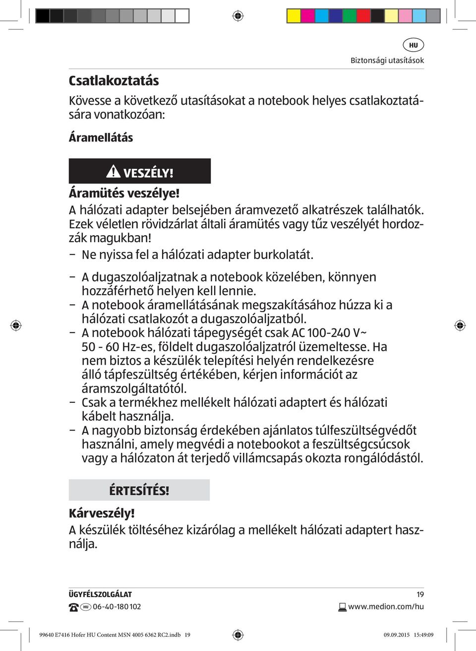 A dugaszolóaljzatnak a notebook közelében, könnyen hozzáférhető helyen kell lennie. A notebook áramellátásának megszakításához húzza ki a hálózati csatlakozót a dugaszolóaljzatból.
