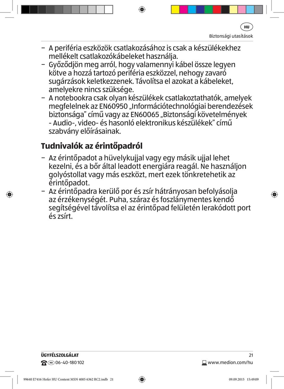 A notebookra csak olyan készülékek csatlakoztathatók, amelyek megfelelnek az EN60950 Információtechnológiai berendezések biztonsága című vagy az EN60065 Biztonsági követelmények - Audio-, video- és