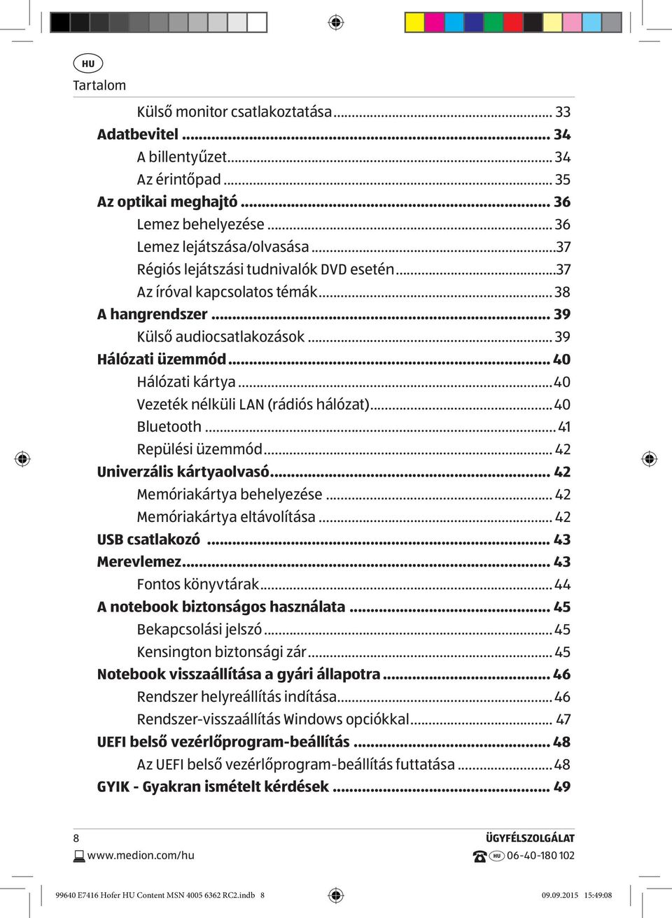 ..40 Vezeték nélküli LAN (rádiós hálózat)...40 Bluetooth... 41 Repülési üzemmód... 42 Univerzális kártyaolvasó... 42 Memóriakártya behelyezése... 42 Memóriakártya eltávolítása... 42 USB csatlakozó.