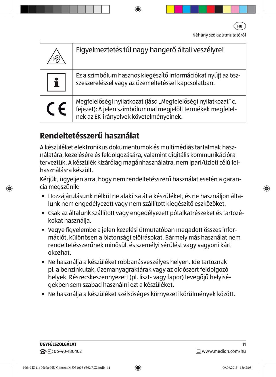 Rendeltetésszerű használat A készüléket elektronikus dokumentumok és multimédiás tartalmak használatára, kezelésére és feldolgozására, valamint digitális kommunikációra terveztük.