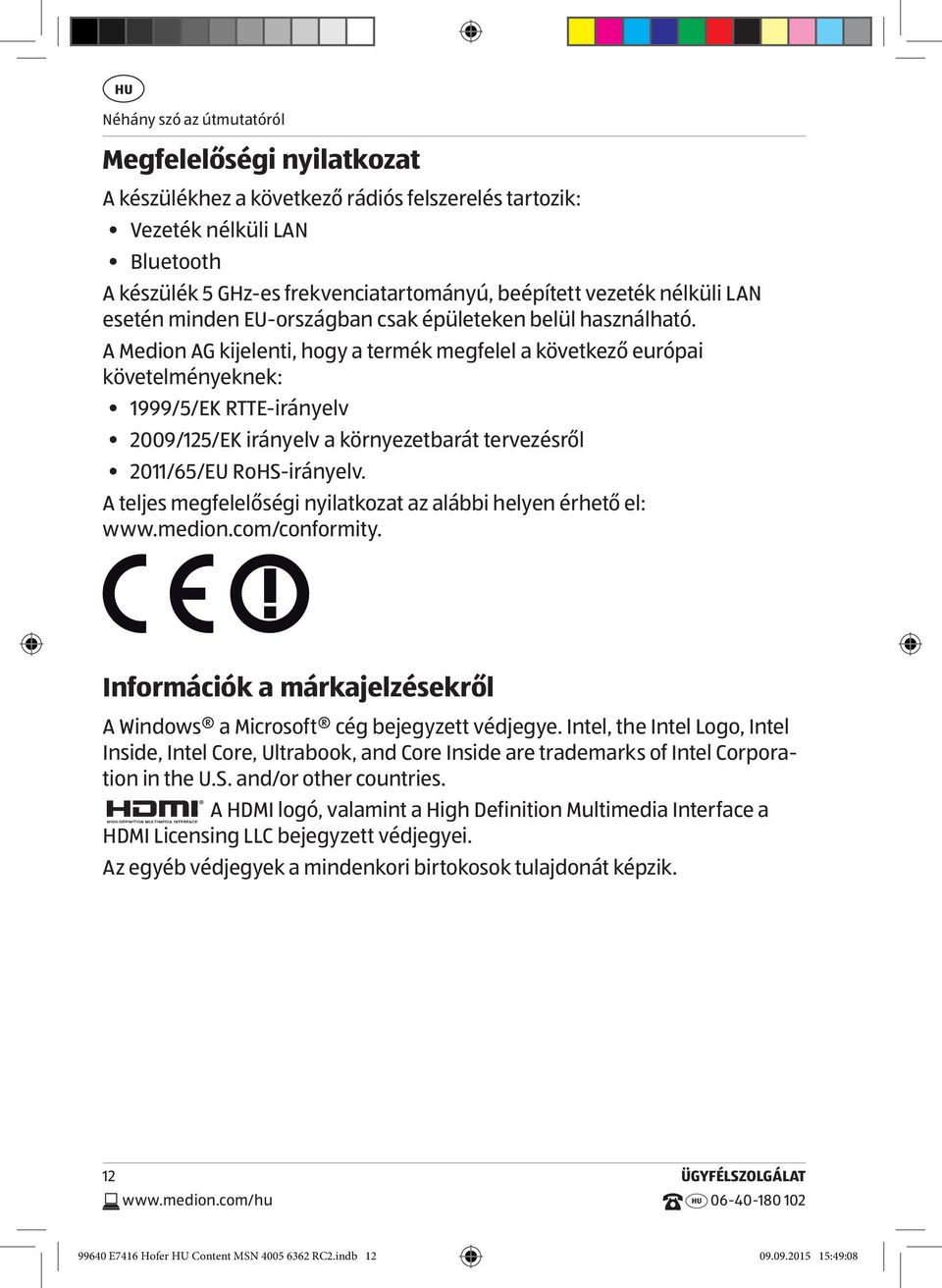 A Medion AG kijelenti, hogy a termék megfelel a következő európai követelményeknek: 1999/5/EK RTTE-irányelv 2009/125/EK irányelv a környezetbarát tervezésről 2011/65/EU RoHS-irányelv.