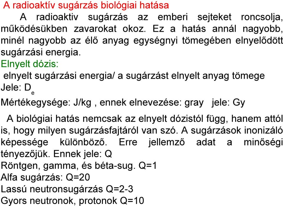 Elnyelt dózis: elnyelt sugárzási energia/ a sugárzást elnyelt anyag tömege Jele: D e Mértékegysége: J/kg, ennek elnevezése: gray jele: Gy A biológiai hatás nemcsak az