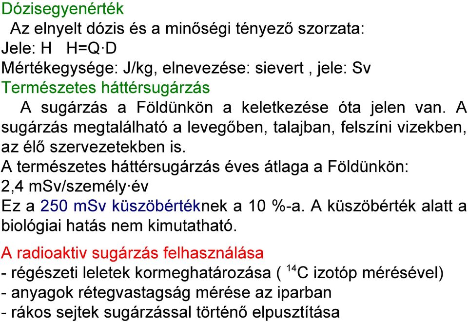 A természetes háttérsugárzás éves átlaga a Földünkön: 2,4 msv/személy év Ez a 250 msv küszöbértéknek a 10 %-a.