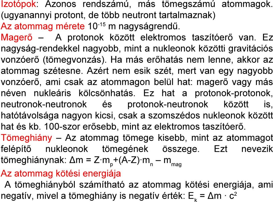 Azért nem esik szét, mert van egy nagyobb vonzóerő, ami csak az atommagon belül hat: magerő vagy más néven nukleáris kölcsönhatás.