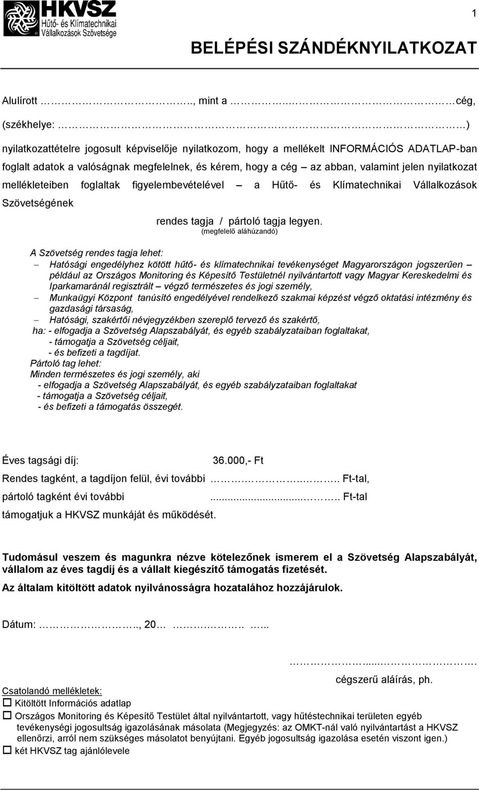 jelen nyilatkozat mellékleteiben foglaltak figyelembevételével a Hűtő- és Klímatechnikai Vállalkozások Szövetségének rendes tagja / pártoló tagja legyen.