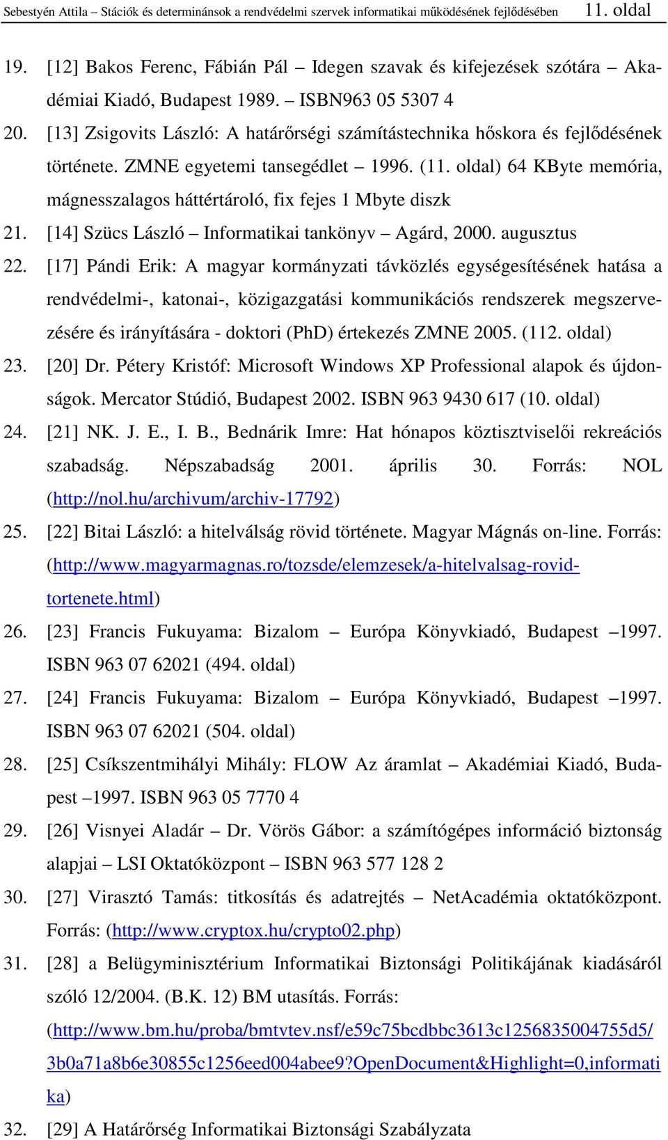 [13] Zsigovits László: A határırségi számítástechnika hıskora és fejlıdésének története. ZMNE egyetemi tansegédlet 1996. (11.