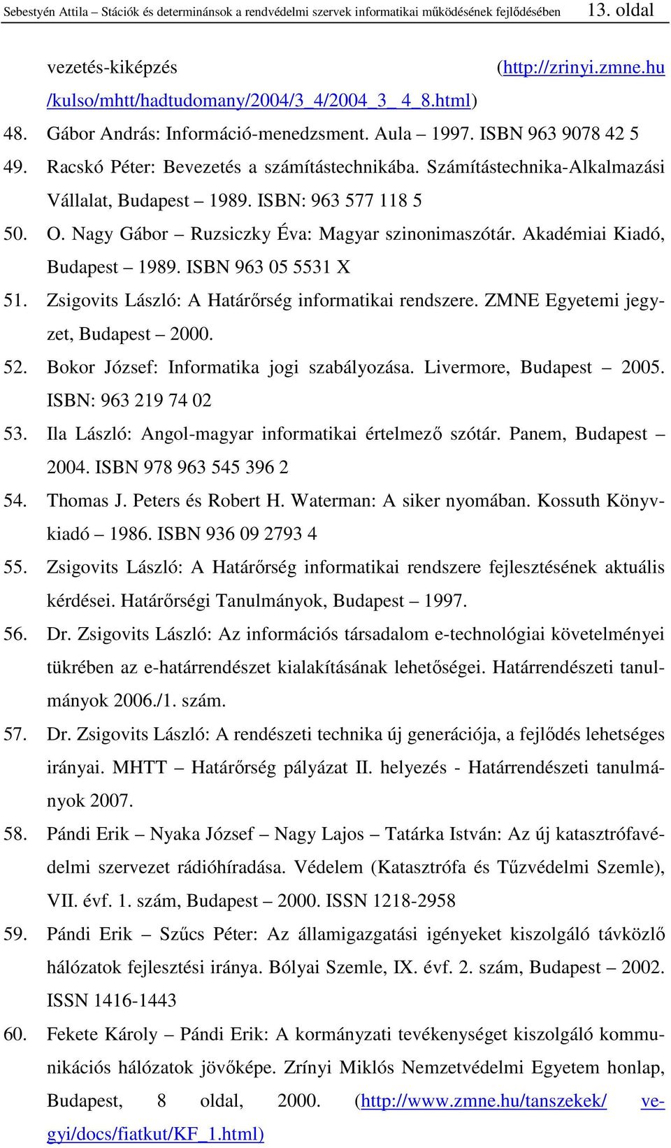 ISBN: 963 577 118 5 50. O. Nagy Gábor Ruzsiczky Éva: Magyar szinonimaszótár. Akadémiai Kiadó, Budapest 1989. ISBN 963 05 5531 X 51. Zsigovits László: A Határırség informatikai rendszere.