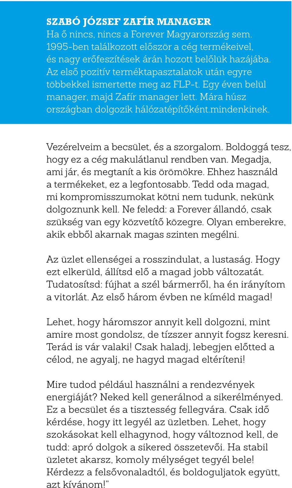Vezérelveim a becsület, és a szorgalom. Boldoggá tesz, hogy ez a cég makulátlanul rendben van. Megadja, ami jár, és megtanít a kis örömökre. Ehhez használd a termékeket, ez a legfontosabb.