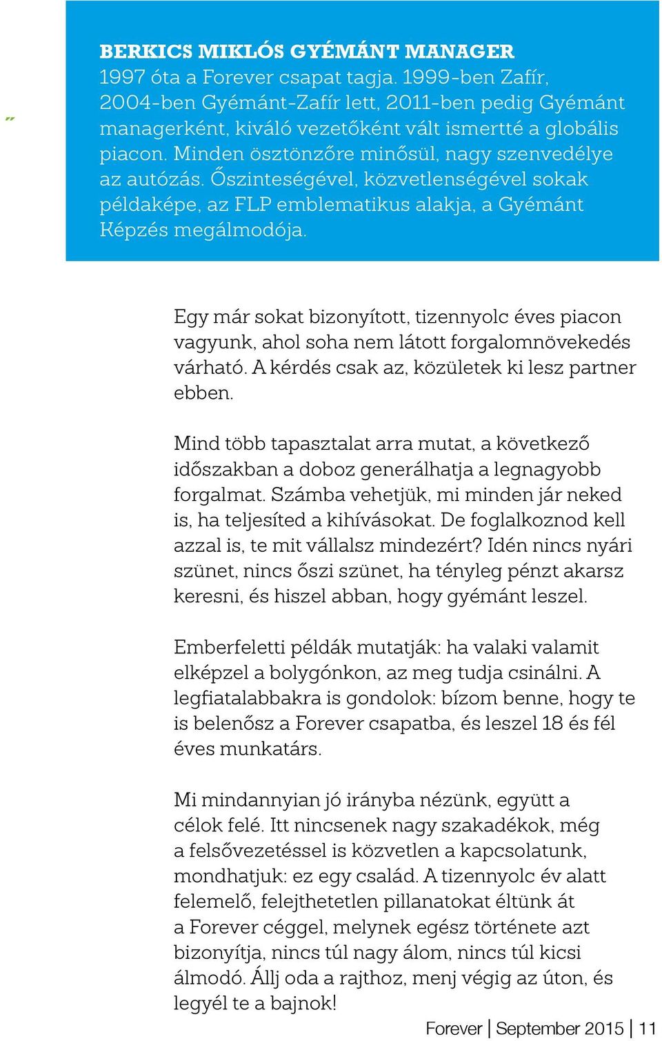 Egy már sokat bizonyított, tizennyolc éves piacon vagyunk, ahol soha nem látott forgalomnövekedés várható. A kérdés csak az, közületek ki lesz partner ebben.