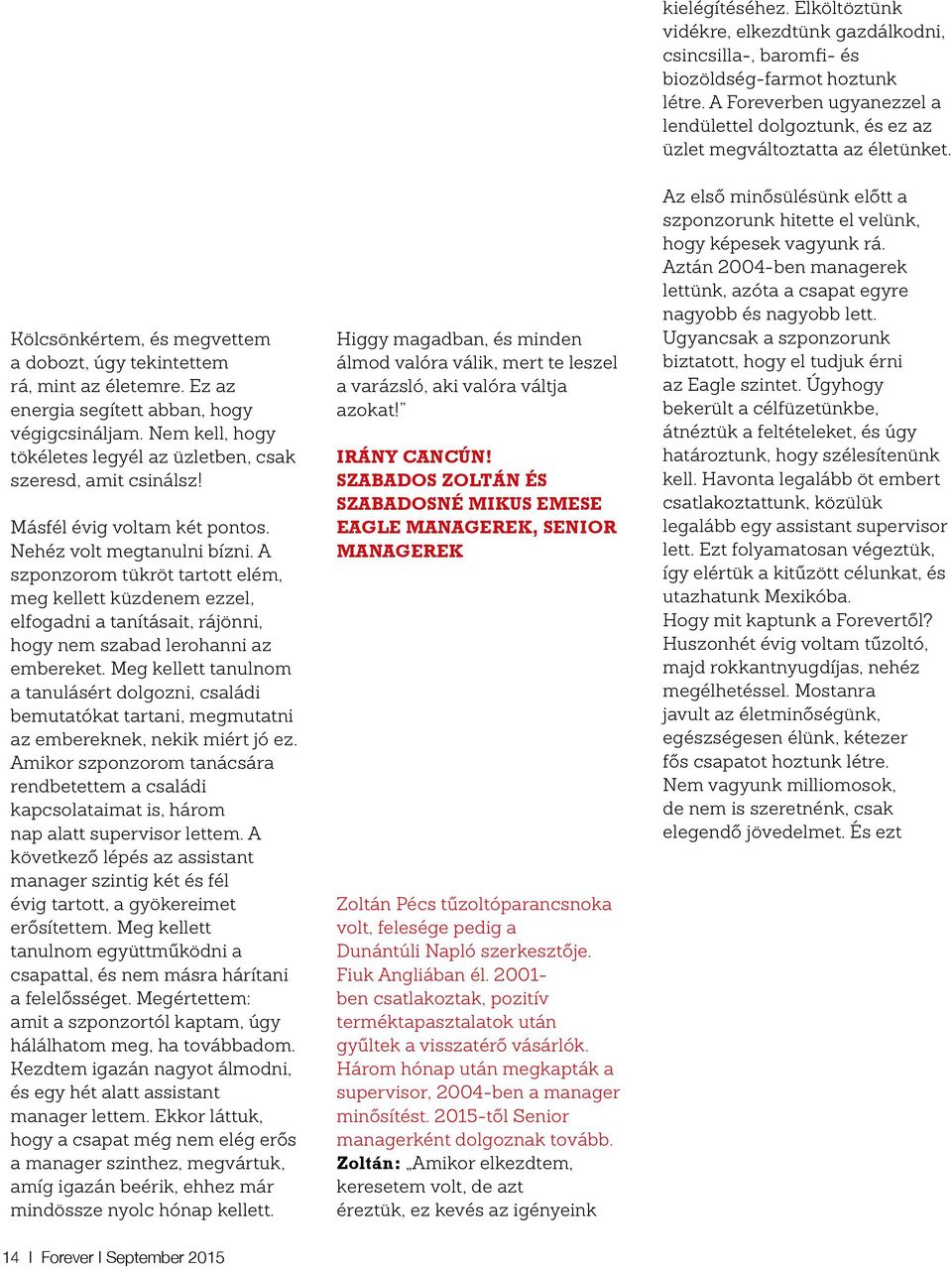 Meg kellett tanulnom a tanulásért dolgozni, családi bemutatókat tartani, megmutatni az embereknek, nekik miért jó ez.