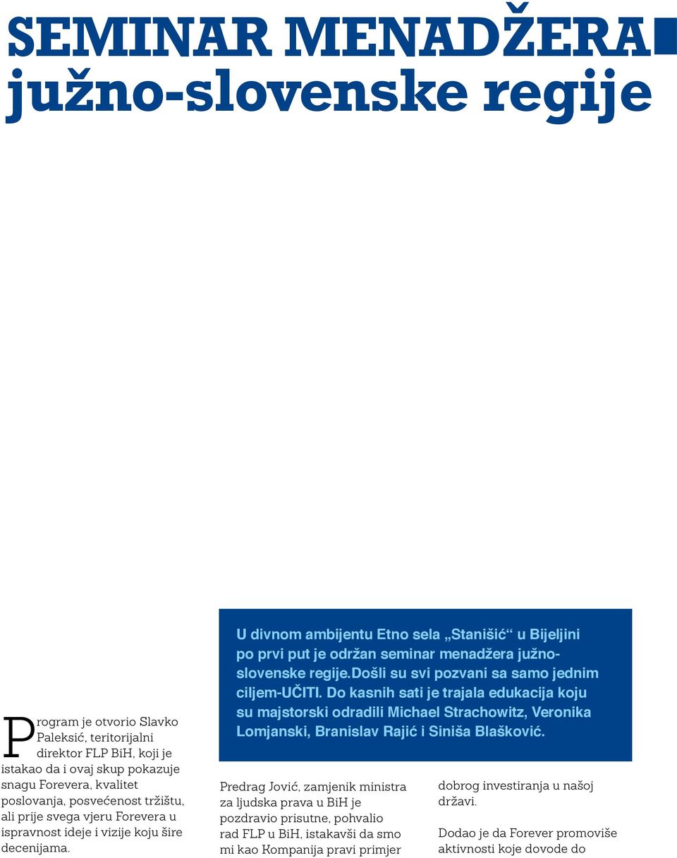 U divnom ambijentu Etno sela Stanišić u Bijeljini po prvi put je održan seminar menadžera južnoslovenske regije.došli su svi pozvani sa samo jednim ciljem-učiti.