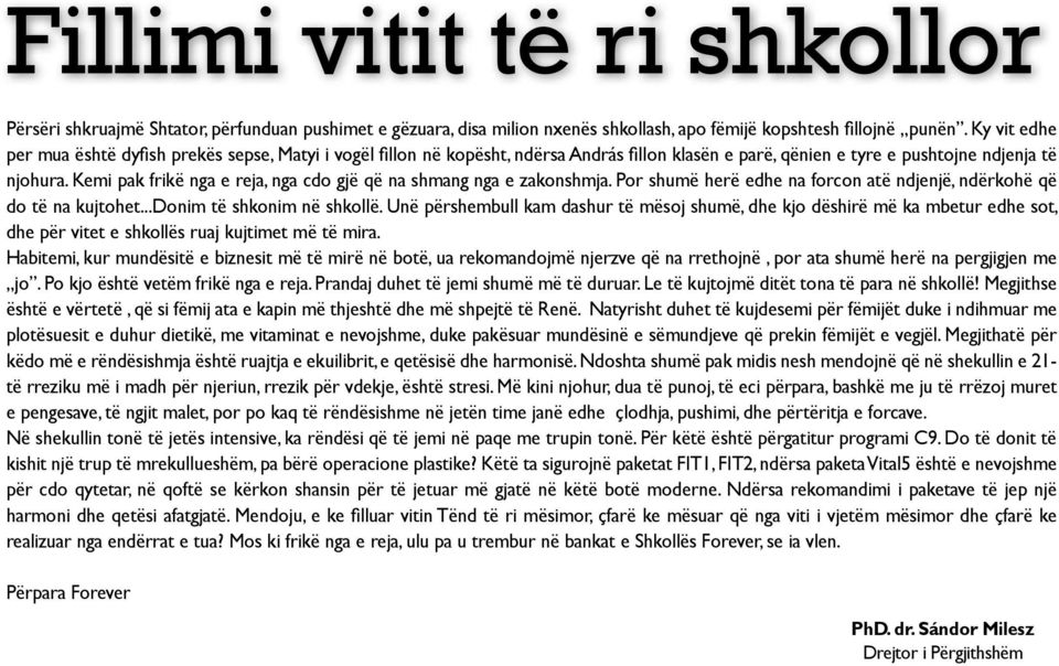 Kemi pak frikë nga e reja, nga cdo gjë që na shmang nga e zakonshmja. Por shumë herë edhe na forcon atë ndjenjë, ndërkohë që do të na kujtohet...donim të shkonim në shkollë.