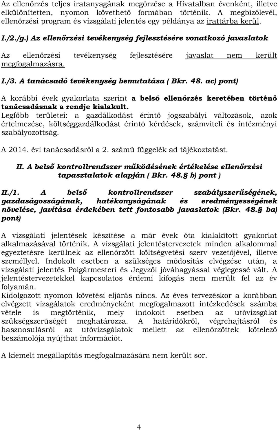 ) Az ellenőrzési tevékenység fejlesztésére vonatkozó javaslatok Az ellenőrzési tevékenység fejlesztésére javaslat nem került megfogalmazásra. I./3. A tanácsadó tevékenység bemutatása ( Bkr. 48.