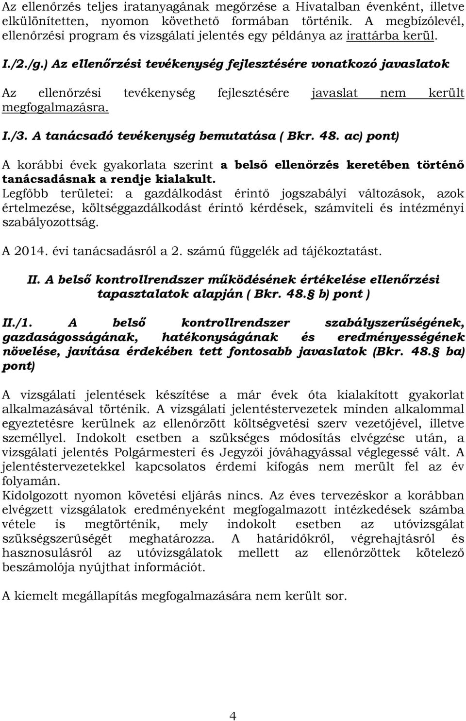 ) Az ellenőrzési tevékenység fejlesztésére vonatkozó javaslatok Az ellenőrzési tevékenység fejlesztésére javaslat nem került megfogalmazásra. I./3. A tanácsadó tevékenység bemutatása ( Bkr. 48.