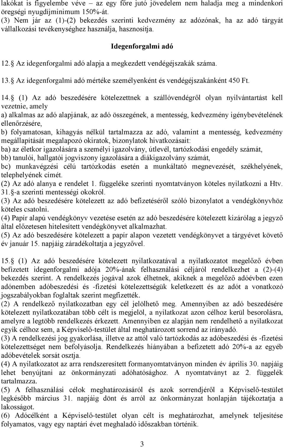 Az idegenforgalmi adó alapja a megkezdett vendégéjszakák száma. 13. Az idegenforgalmi adó mértéke személyenként és vendégéjszakánként 450 Ft. 14.