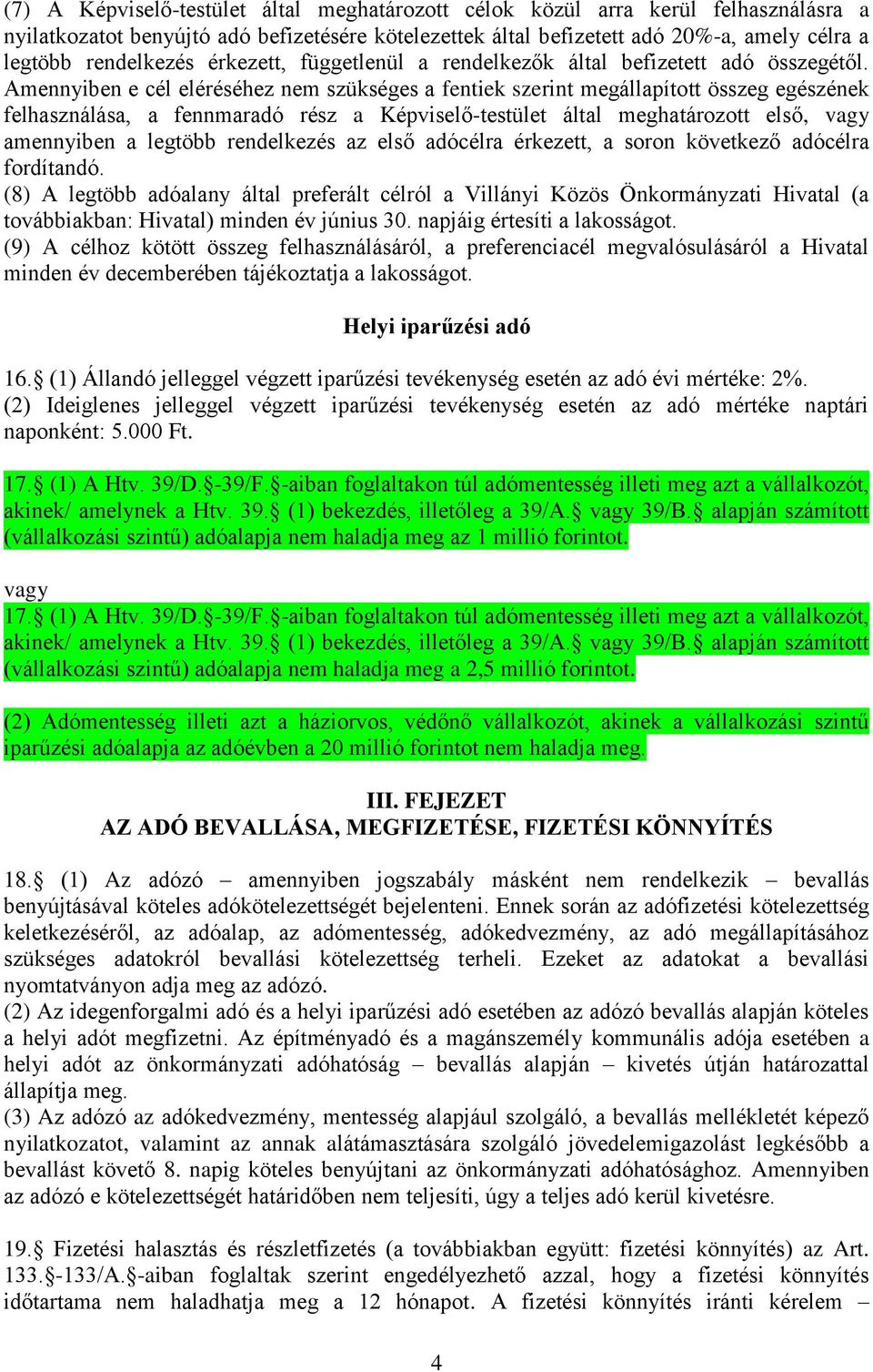 Amennyiben e cél eléréséhez nem szükséges a fentiek szerint megállapított összeg egészének felhasználása, a fennmaradó rész a Képviselő-testület által meghatározott első, vagy amennyiben a legtöbb