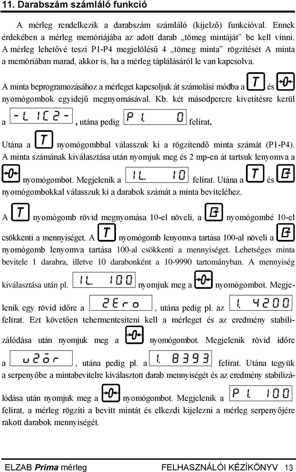 A minta beprogramozásához a mérleget kapcsoljuk át számolási módba a és nyomógombok egyidejű megnyomásával. Kb. két másodpercre kivetítésre kerül a, utána pedig felírat.