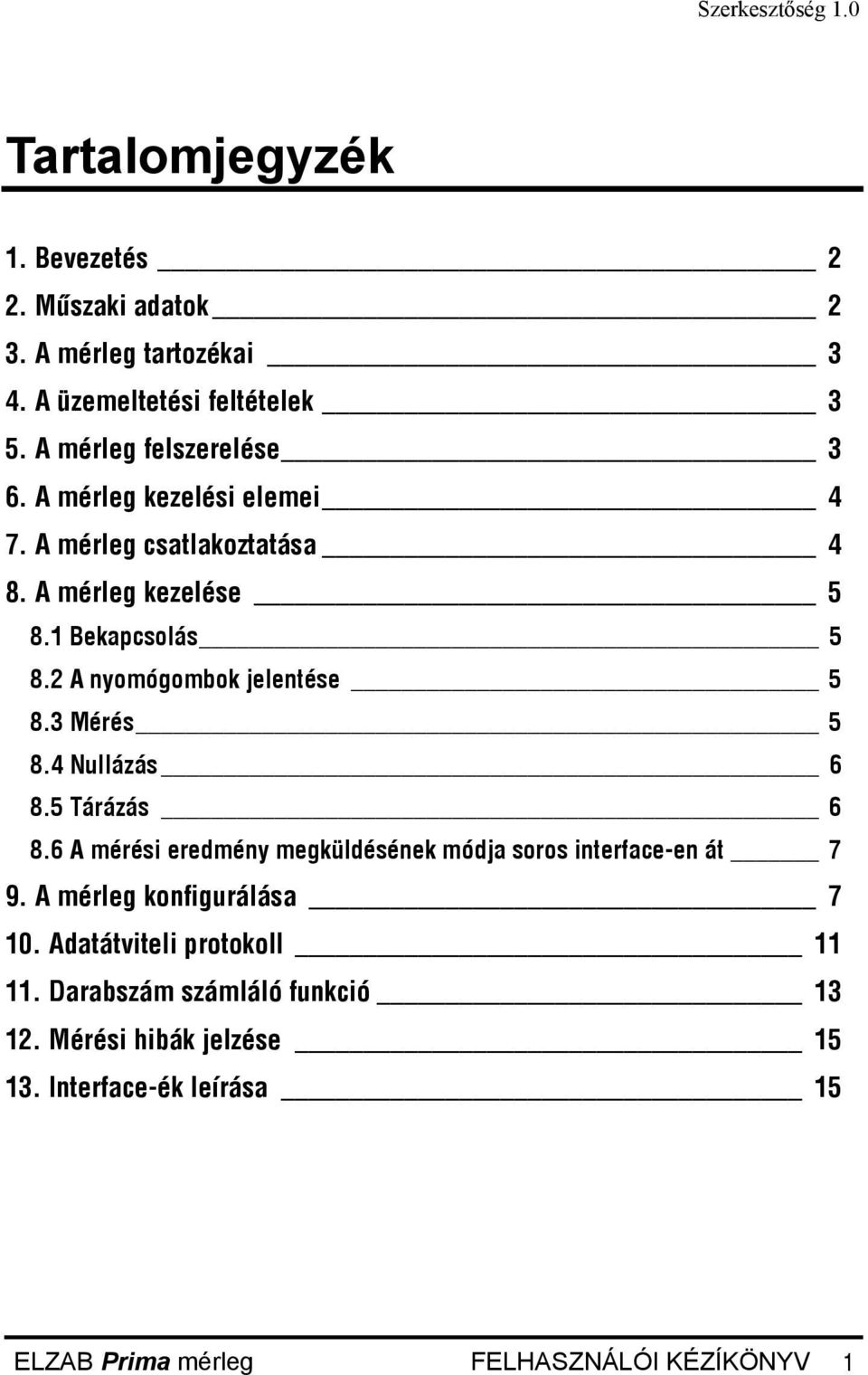 2 A nyomógombok jelentése 5 8.3 Mérés 5 8.4 Nullázás 6 8.5 Tárázás 6 8.6 A mérési eredmény megküldésének módja soros interface-en át 7 9.