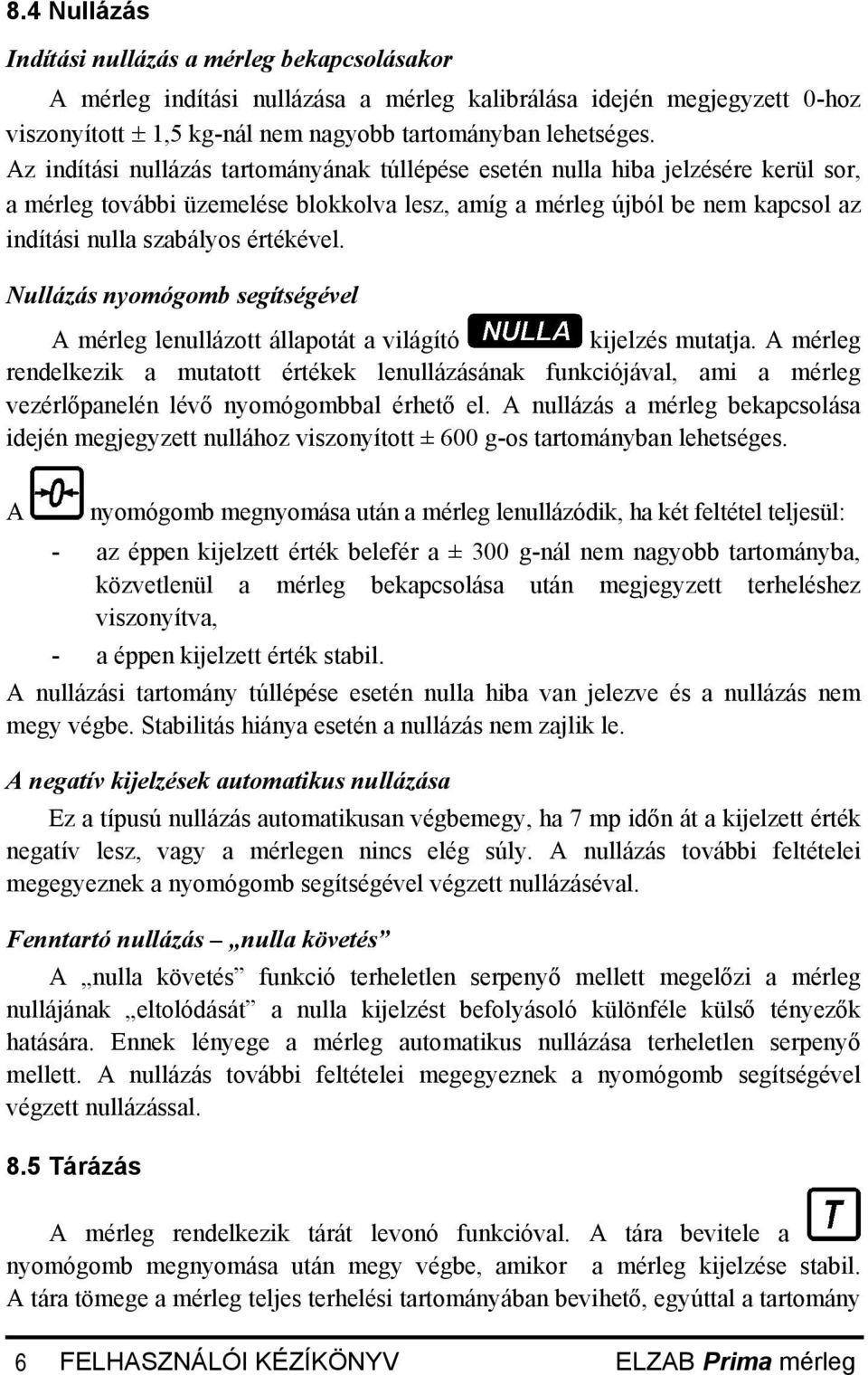 Nullázás nyomógomb segítségével A mérleg lenullázott állapotát a világító kijelzés mutatja.