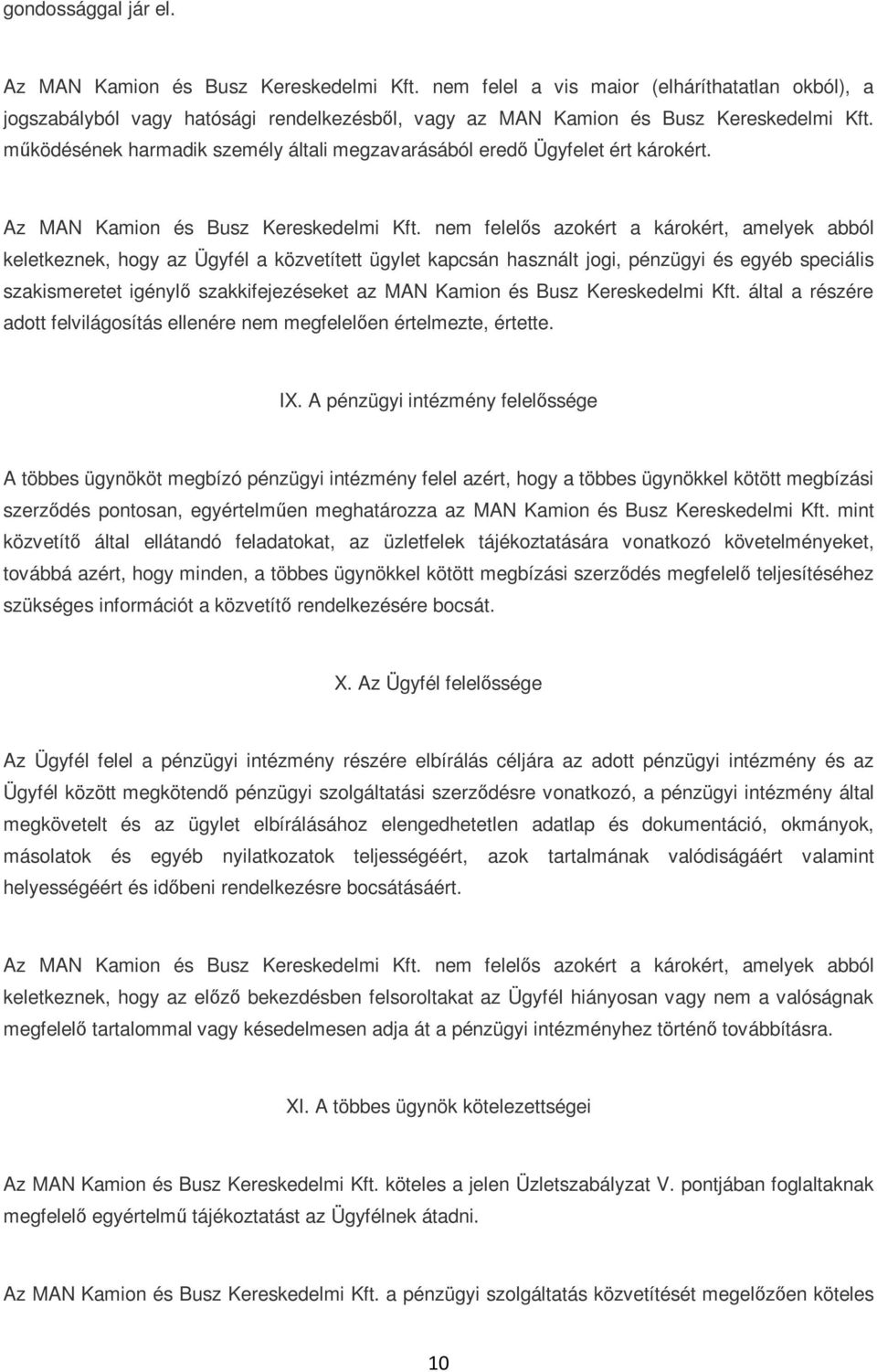 nem felelıs azokért a károkért, amelyek abból keletkeznek, hogy az Ügyfél a közvetített ügylet kapcsán használt jogi, pénzügyi és egyéb speciális szakismeretet igénylı szakkifejezéseket az MAN Kamion