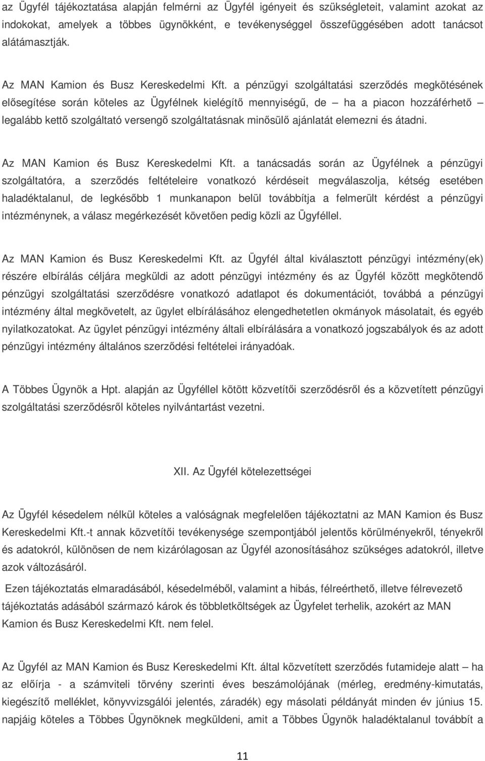 a pénzügyi szolgáltatási szerzıdés megkötésének elısegítése során köteles az Ügyfélnek kielégítı mennyiségő, de ha a piacon hozzáférhetı legalább kettı szolgáltató versengı szolgáltatásnak minısülı