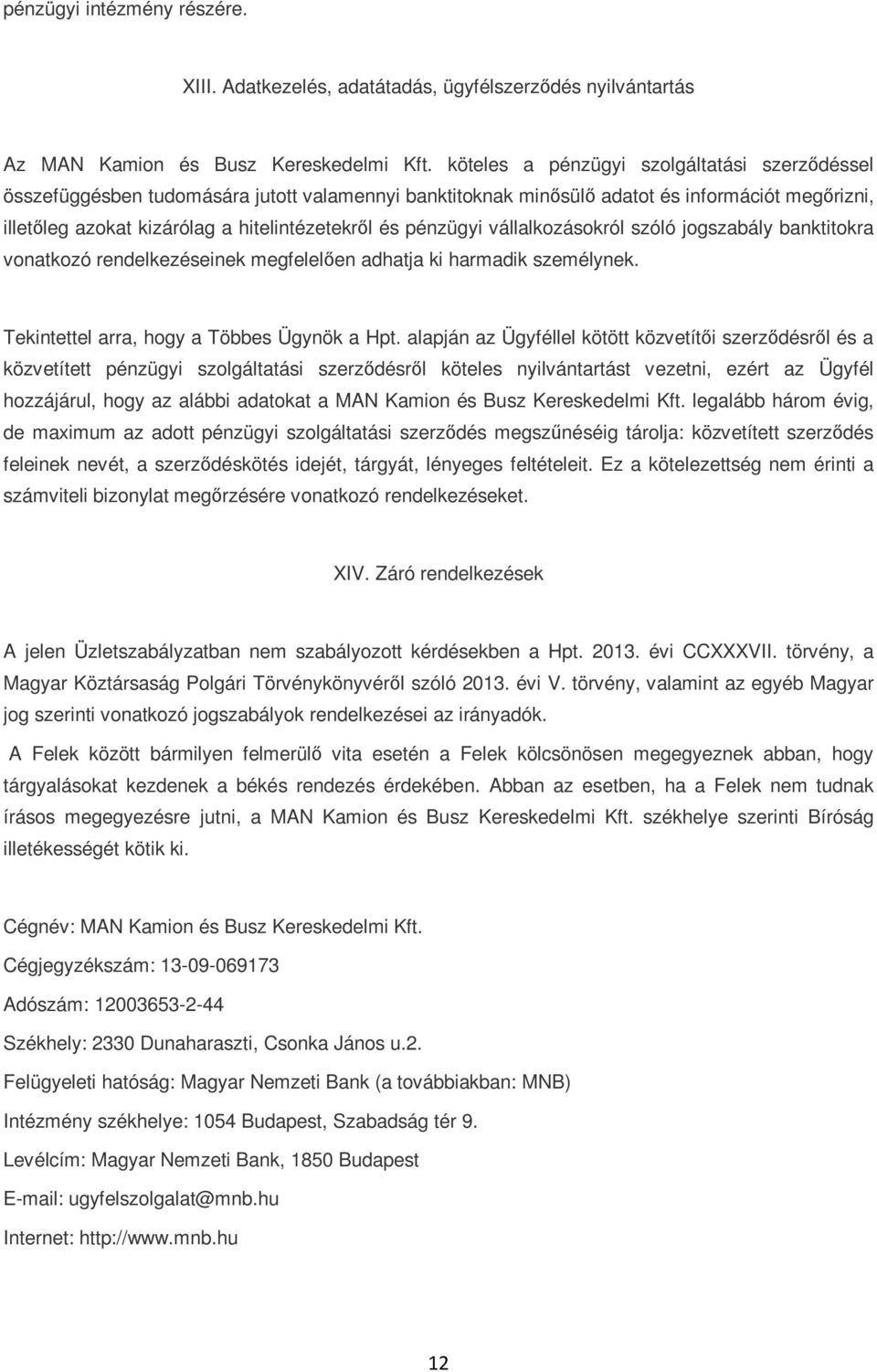 pénzügyi vállalkozásokról szóló jogszabály banktitokra vonatkozó rendelkezéseinek megfelelıen adhatja ki harmadik személynek. Tekintettel arra, hogy a Többes Ügynök a Hpt.