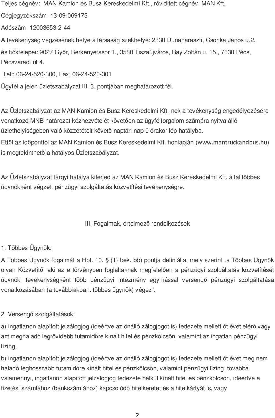 , 3580 Tiszaújváros, Bay Zoltán u. 15., 7630 Pécs, Pécsváradi út 4. Tel:: 06-24-520-300, Fax: 06-24-520-301 Ügyfél a jelen üzletszabályzat III. 3. pontjában meghatározott fél.