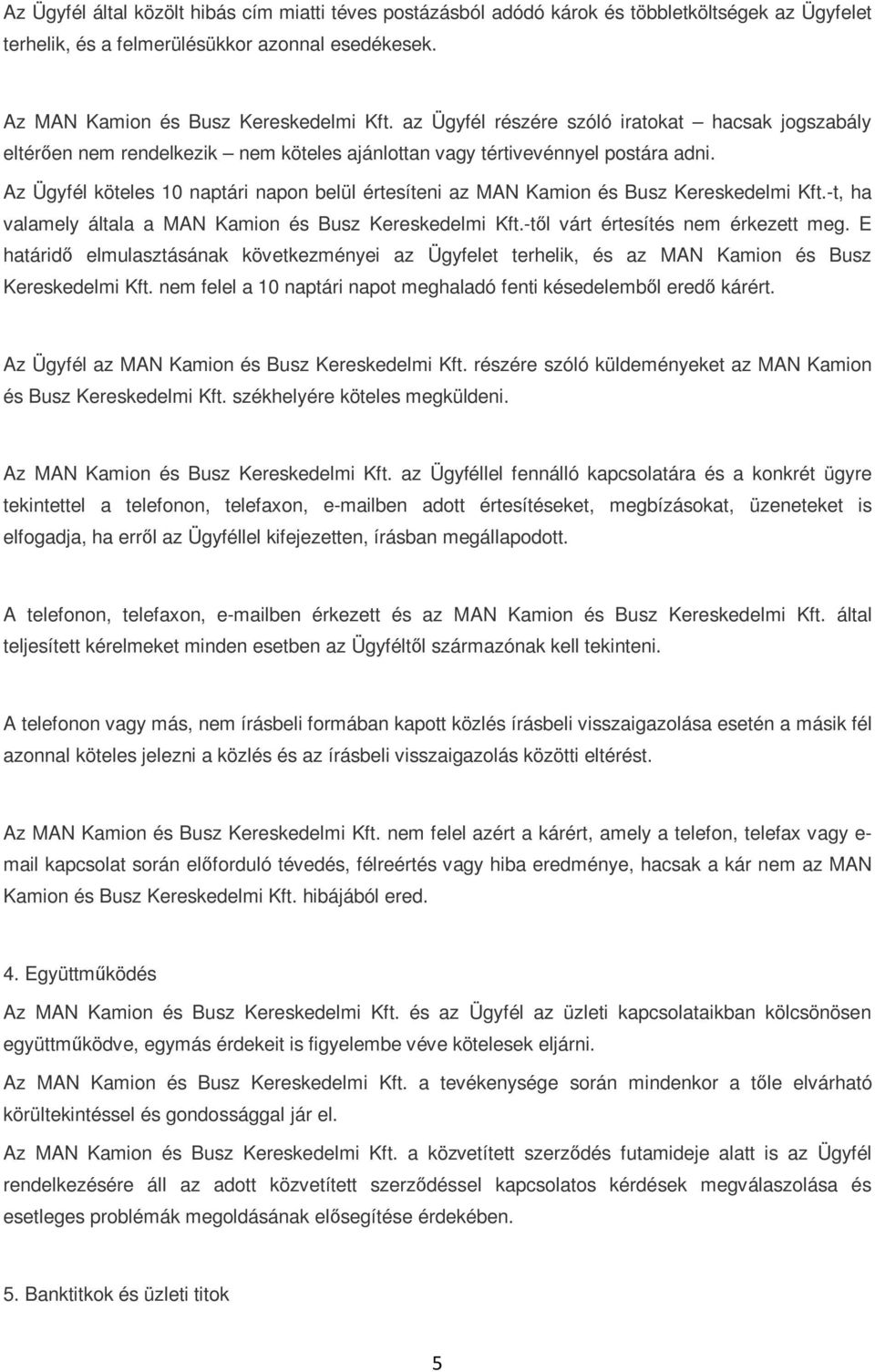 Az Ügyfél köteles 10 naptári napon belül értesíteni az MAN Kamion és Busz Kereskedelmi Kft.-t, ha valamely általa a MAN Kamion és Busz Kereskedelmi Kft.-tıl várt értesítés nem érkezett meg.