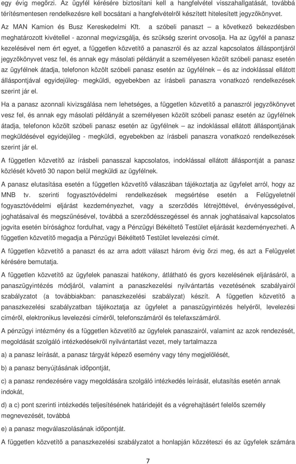 Ha az ügyfél a panasz kezelésével nem ért egyet, a független közvetítı a panaszról és az azzal kapcsolatos álláspontjáról jegyzıkönyvet vesz fel, és annak egy másolati példányát a személyesen közölt