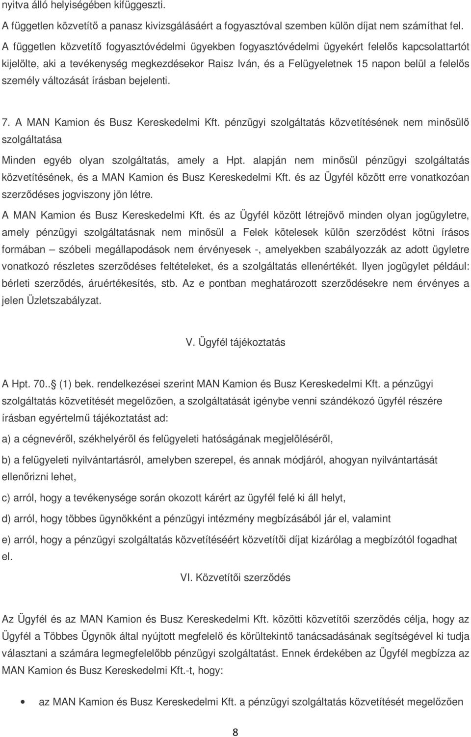 személy változását írásban bejelenti. 7. A MAN Kamion és Busz Kereskedelmi Kft. pénzügyi szolgáltatás közvetítésének nem minısülı szolgáltatása Minden egyéb olyan szolgáltatás, amely a Hpt.