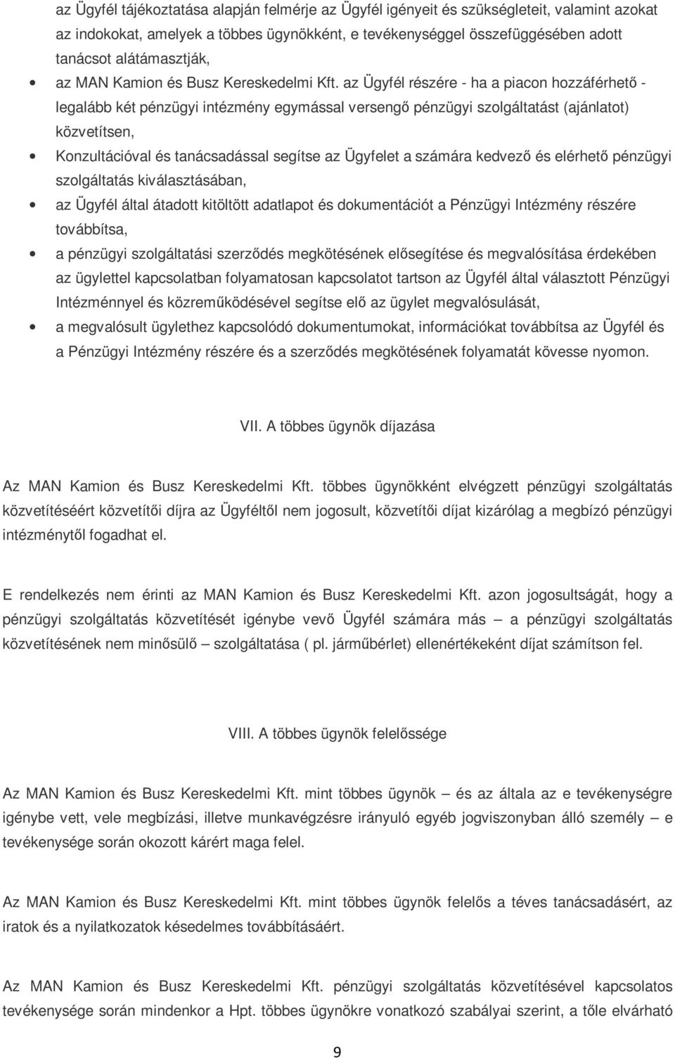 az Ügyfél részére - ha a piacon hozzáférhetı - legalább két pénzügyi intézmény egymással versengı pénzügyi szolgáltatást (ajánlatot) közvetítsen, Konzultációval és tanácsadással segítse az Ügyfelet a