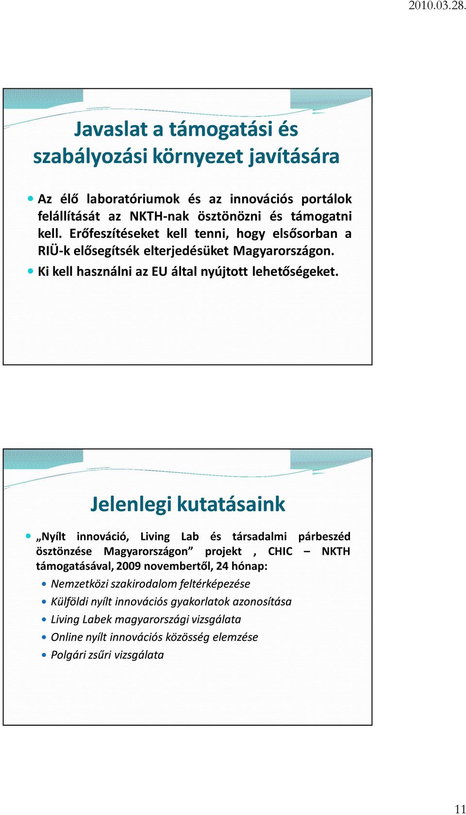 Jelenlegi kutatásaink Nyílt innováció, Living Lab és társadalmi párbeszéd ösztönzése Magyarországon projekt, CHIC NKTH támogatásával, 2009 novembertől, 24 hónap: