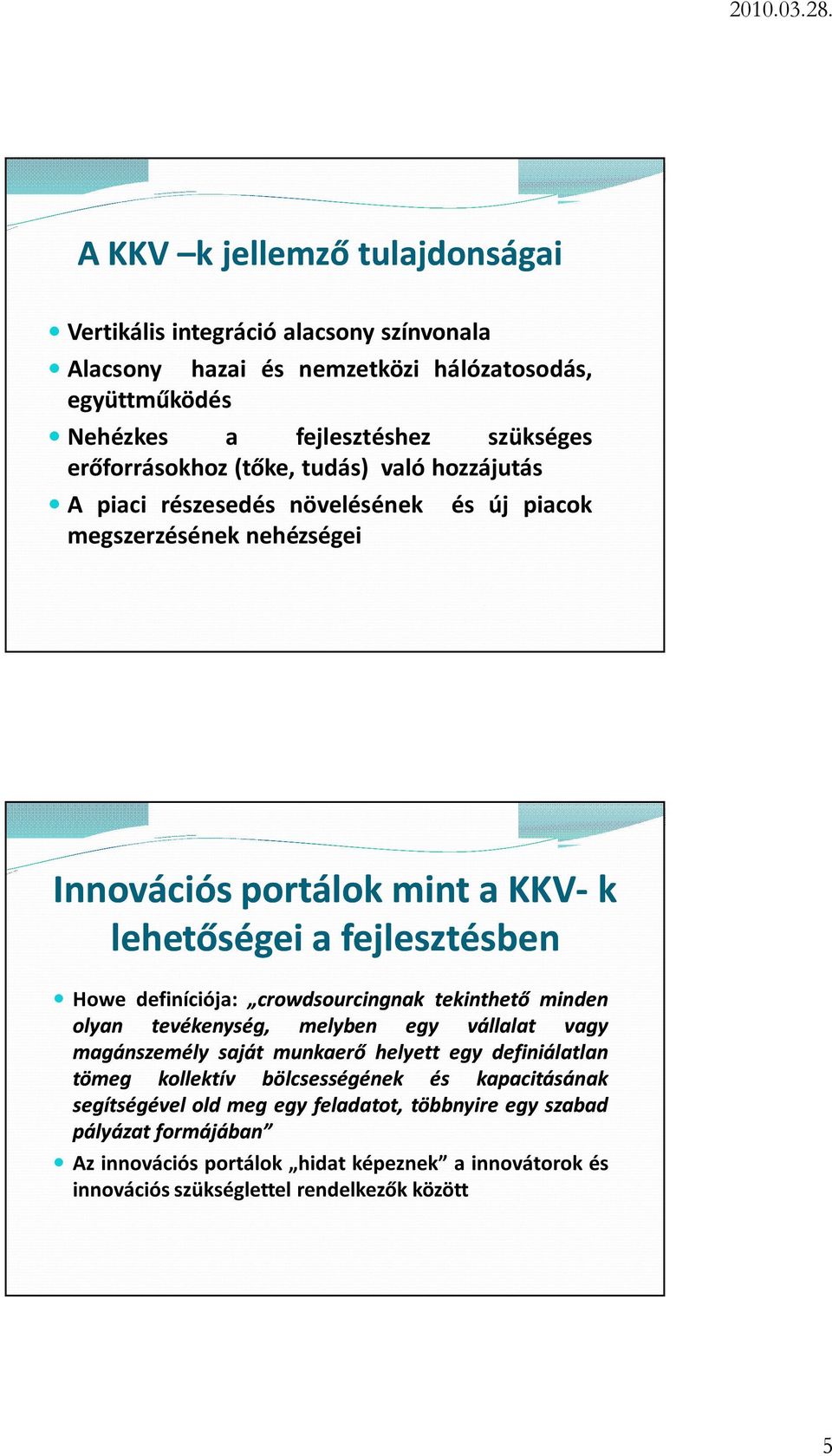 Howe definíciója: crowdsourcingnak tekinthető minden olyan tevékenység, melyben egy vállalat vagy magánszemély saját munkaerő helyett egy definiálatlan tömeg kollektív