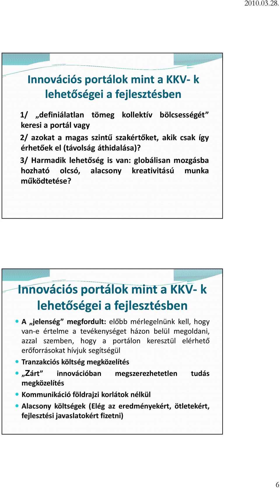 Innovációs portálok mint a KKV- k lehetőségei a fejlesztésben A jelenség megfordult: előbb mérlegelnünk kell, hogy van-e értelme a tevékenységet házon belül megoldani, azzal szemben, hogy a