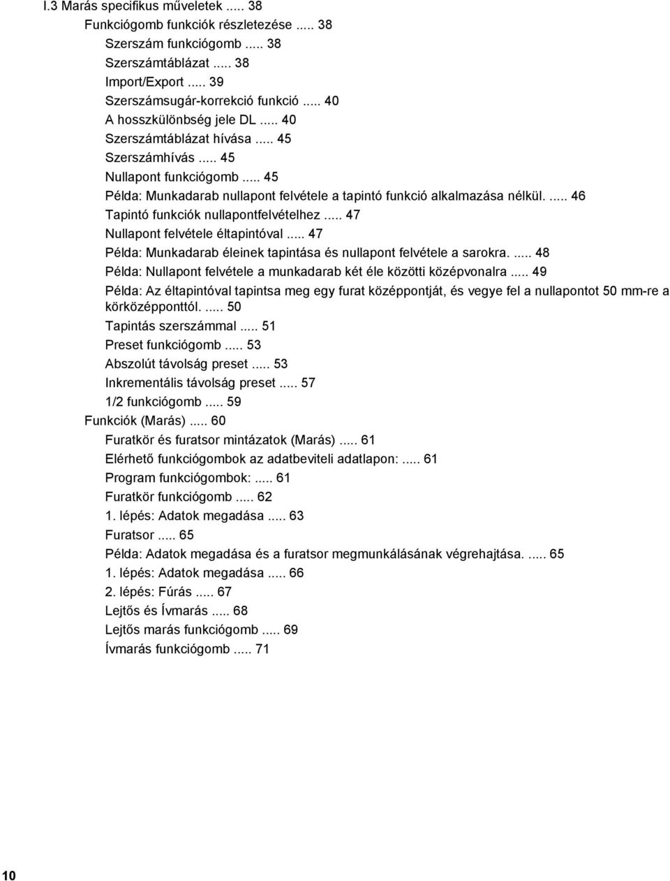 ... 46 Tapintó funkciók nullapontfelvételhez... 47 Nullapont felvétele éltapintóval... 47 Példa: Munkadarab éleinek tapintása és nullapont felvétele a sarokra.