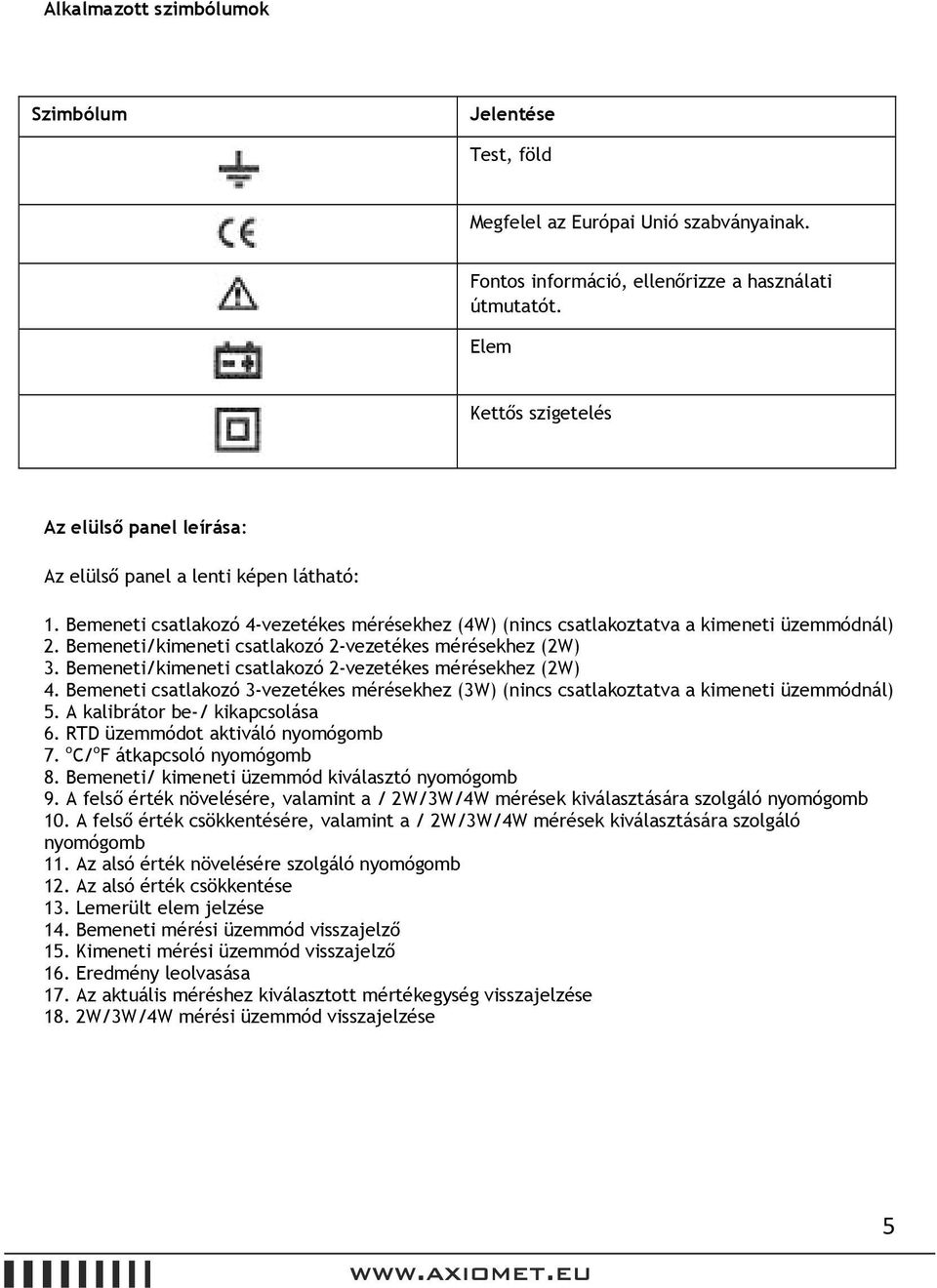 Bemeneti/kimeneti csatlakozó 2-vezetékes mérésekhez (2W) 3. Bemeneti/kimeneti csatlakozó 2-vezetékes mérésekhez (2W) 4.