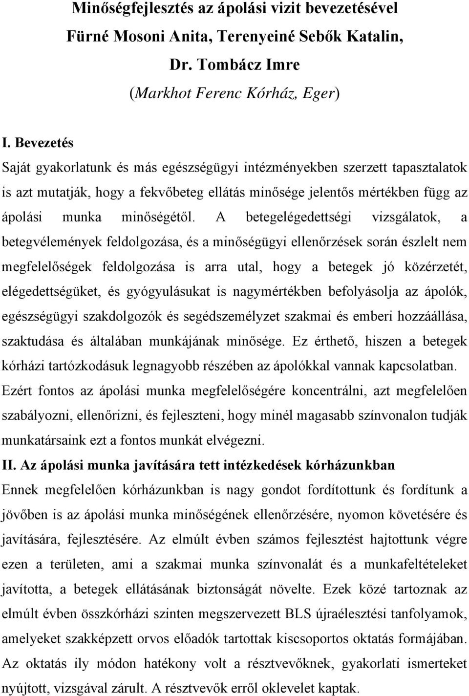 A betegelégedettségi vizsgálatok, a betegvélemények feldolgozása, és a minőségügyi ellenőrzések során észlelt nem megfelelőségek feldolgozása is arra utal, hogy a betegek jó közérzetét,