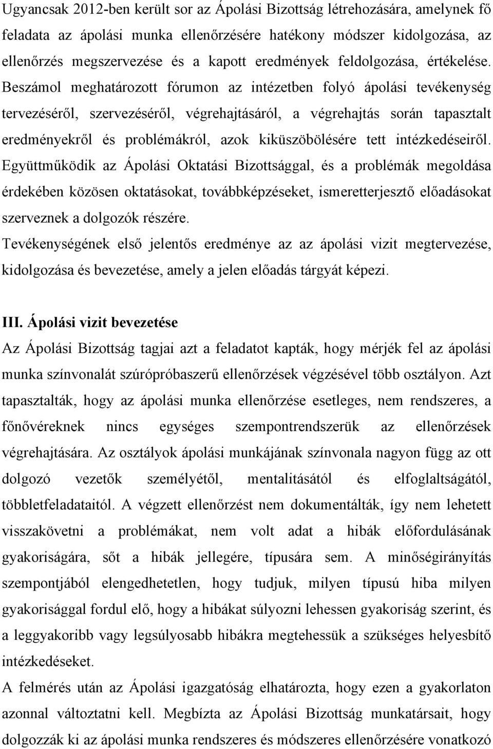 Beszámol meghatározott fórumon az intézetben folyó ápolási tevékenység tervezéséről, szervezéséről, végrehajtásáról, a végrehajtás során tapasztalt eredményekről és problémákról, azok kiküszöbölésére