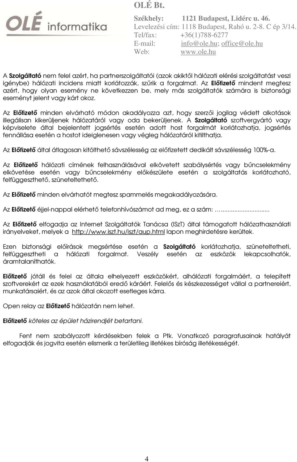 Az Előfizető minden elvárható módon akadályozza azt, hogy szerzői jogilag védett alkotások illegálisan kikerüljenek hálózatáról vagy oda bekerüljenek.