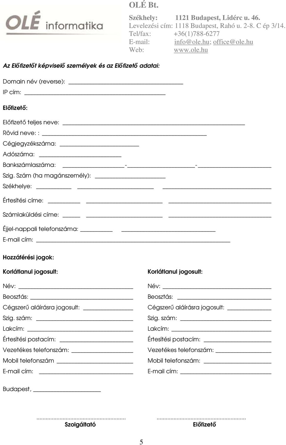 Szám (ha magánszemély): Székhelye: Értesítési címe: Számlaküldési címe: Éjjel-nappali telefonszáma: E-mail cím: Hozzáférési jogok: Korlátlanul jogosult: Név: Beosztás: