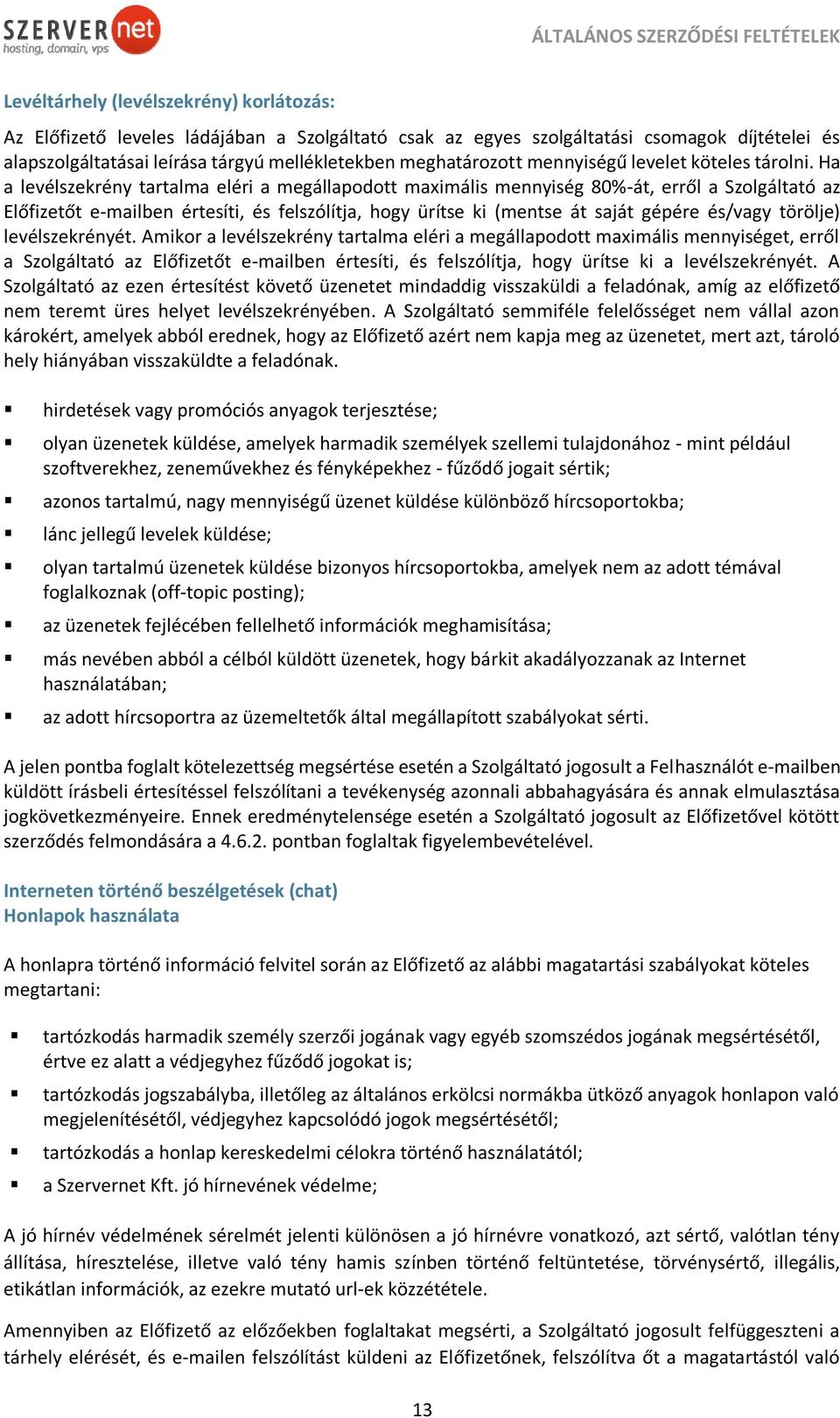 Ha a levélszekrény tartalma eléri a megállapodott maximális mennyiség 80%-át, erről a Szolgáltató az Előfizetőt e-mailben értesíti, és felszólítja, hogy ürítse ki (mentse át saját gépére és/vagy