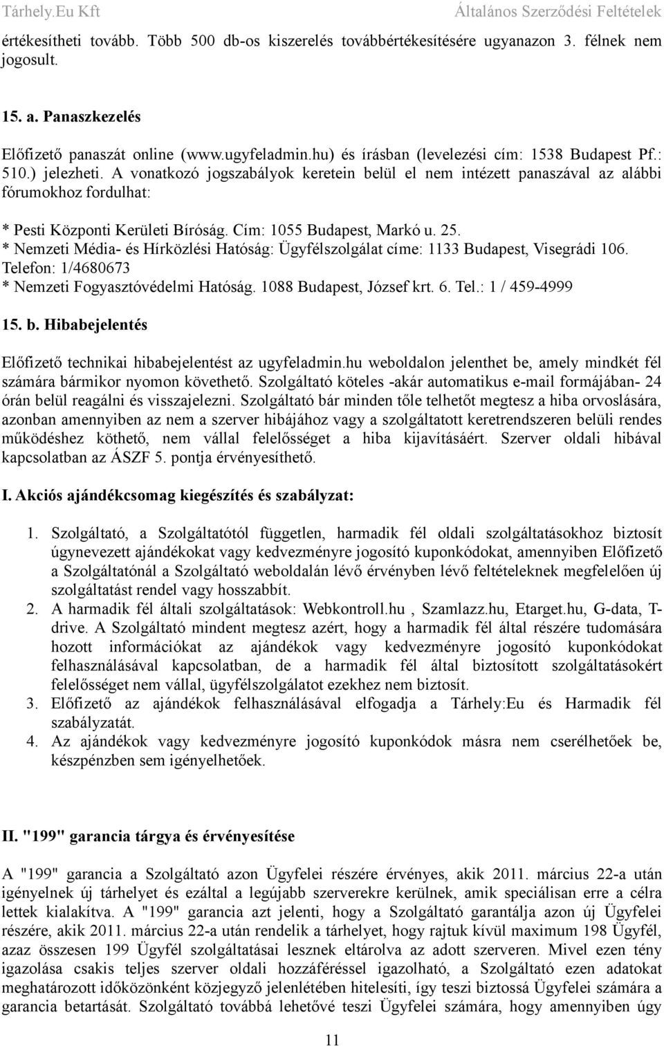 A vonatkozó jogszabályok keretein belül el nem intézett panaszával az alábbi fórumokhoz fordulhat: * Pesti Központi Kerületi Bíróság. Cím: 1055 Budapest, Markó u. 25.