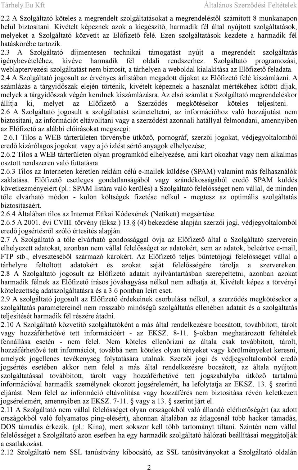 3 A Szolgáltató díjmentesen technikai támogatást nyújt a megrendelt szolgáltatás igénybevételéhez, kivéve harmadik fél oldali rendszerhez.